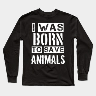 I was born to save animals Long Sleeve T-Shirt